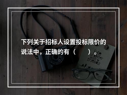 下列关于招标人设置投标限价的说法中，正确的有（　　）。