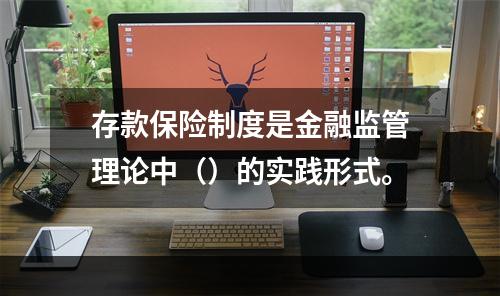 存款保险制度是金融监管理论中（）的实践形式。