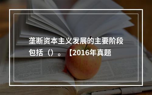 垄断资本主义发展的主要阶段包括（）。【2016年真题