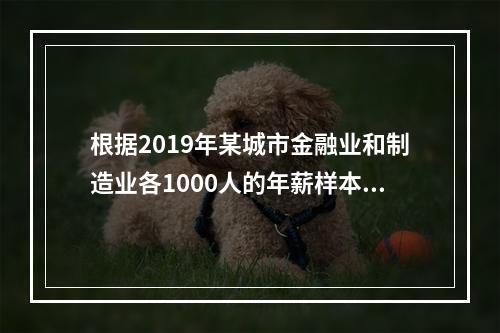 根据2019年某城市金融业和制造业各1000人的年薪样本数据