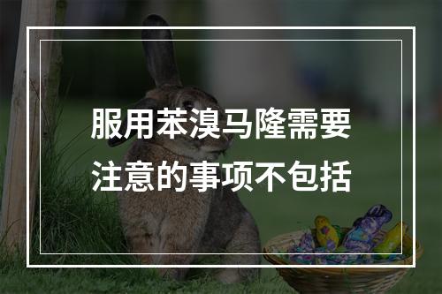 服用苯溴马隆需要注意的事项不包括