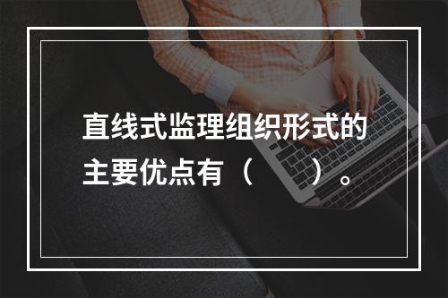 直线式监理组织形式的主要优点有（　　）。