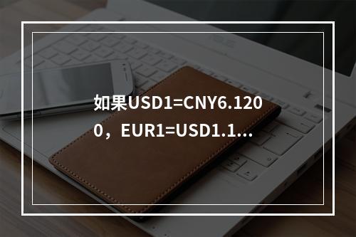 如果USD1=CNY6.1200，EUR1=USD1.120