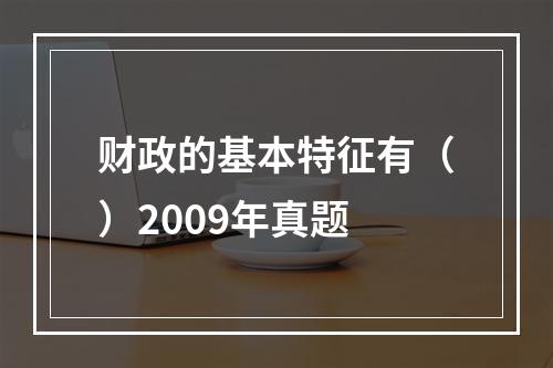 财政的基本特征有（）2009年真题