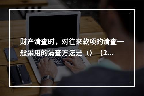 财产清查时，对往来款项的清查一般采用的清查方法是（）【201