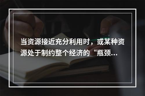 当资源接近充分利用时，或某种资源处于制约整个经济的“瓶颈”状