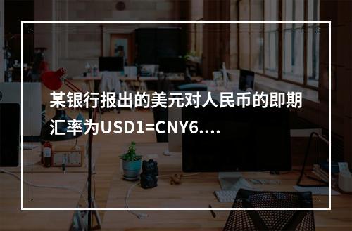 某银行报出的美元对人民币的即期汇率为USD1=CNY6.83