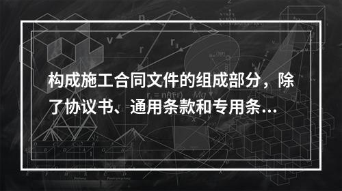 构成施工合同文件的组成部分，除了协议书、通用条款和专用条款以