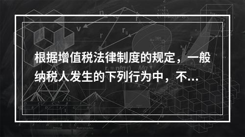 根据增值税法律制度的规定，一般纳税人发生的下列行为中，不得抵