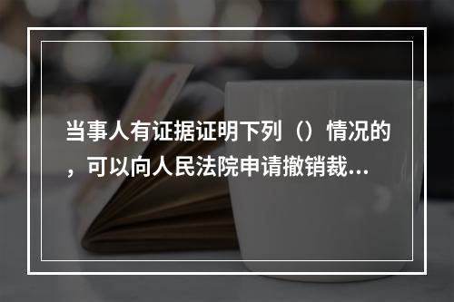 当事人有证据证明下列（）情况的，可以向人民法院申请撤销裁决。