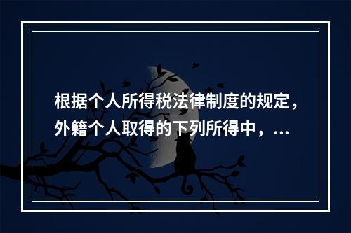 根据个人所得税法律制度的规定，外籍个人取得的下列所得中，暂免