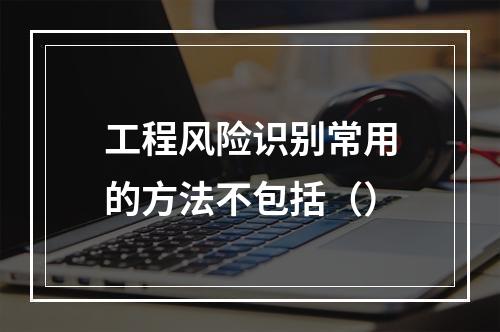 工程风险识别常用的方法不包括（）