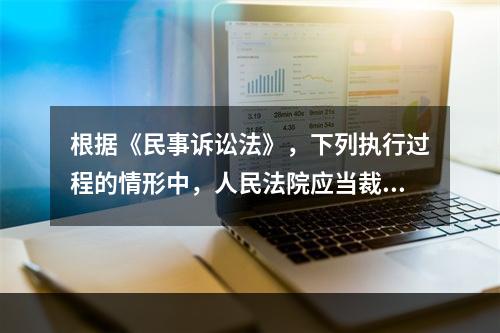 根据《民事诉讼法》，下列执行过程的情形中，人民法院应当裁定终