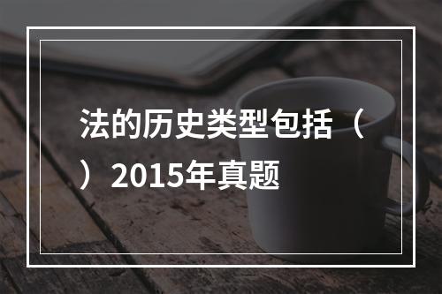 法的历史类型包括（）2015年真题