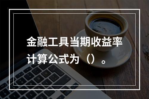 金融工具当期收益率计算公式为（）。