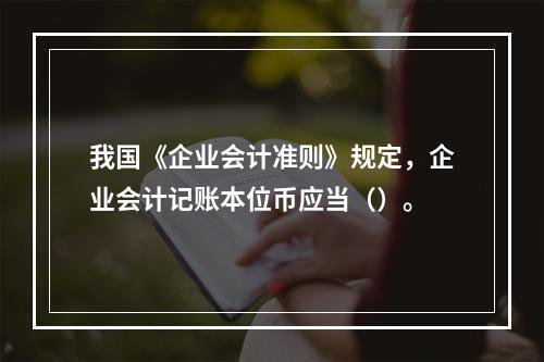 我国《企业会计准则》规定，企业会计记账本位币应当（）。