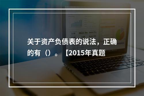 关于资产负债表的说法，正确的有（）。【2015年真题