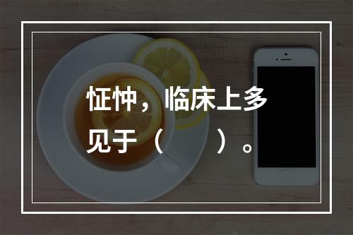 怔忡，临床上多见于（　　）。