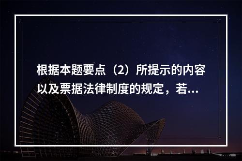 根据本题要点（2）所提示的内容以及票据法律制度的规定，若B企