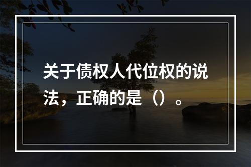 关于债权人代位权的说法，正确的是（）。