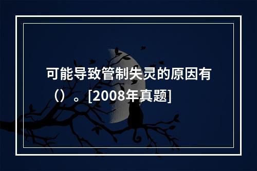 可能导致管制失灵的原因有（）。[2008年真题]