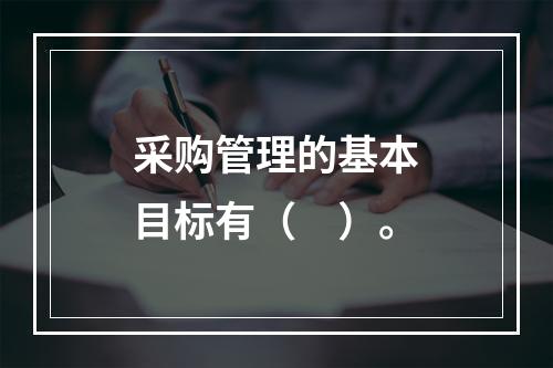 采购管理的基本目标有（　）。