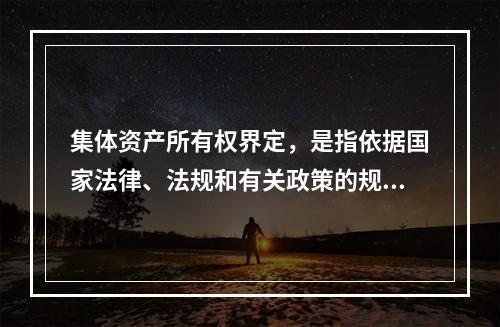 集体资产所有权界定，是指依据国家法律、法规和有关政策的规定，