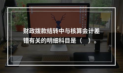 财政拨款结转中与核算会计差错有关的明细科目是（　）。