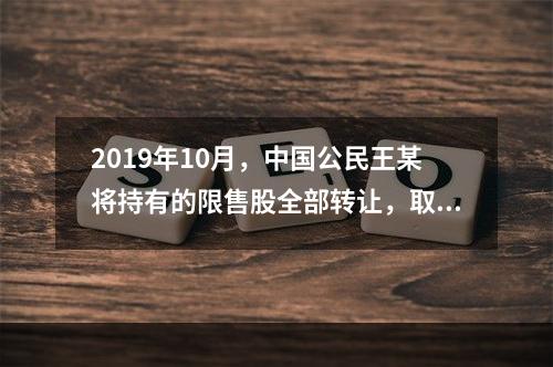 2019年10月，中国公民王某将持有的限售股全部转让，取得收