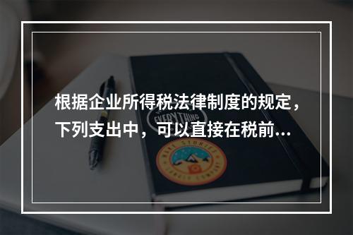 根据企业所得税法律制度的规定，下列支出中，可以直接在税前扣除