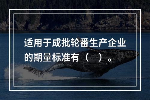 适用于成批轮番生产企业的期量标准有（　）。