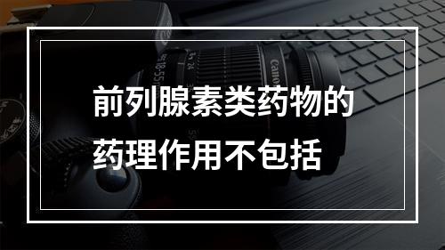 前列腺素类药物的药理作用不包括