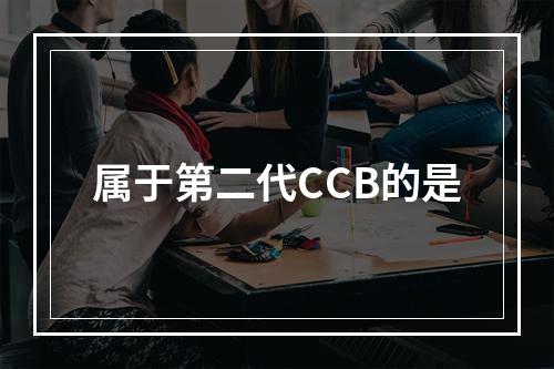 属于第二代CCB的是