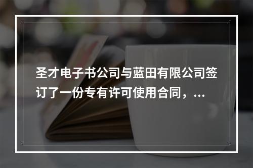 圣才电子书公司与蓝田有限公司签订了一份专有许可使用合同，则其