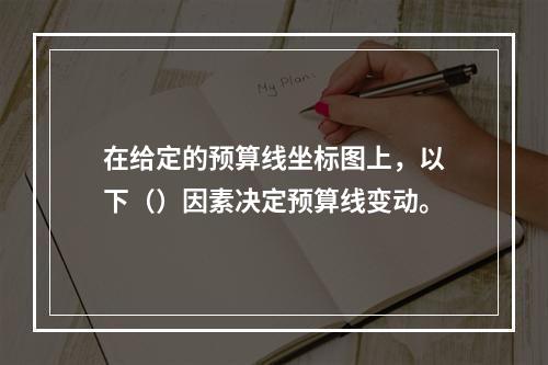 在给定的预算线坐标图上，以下（）因素决定预算线变动。