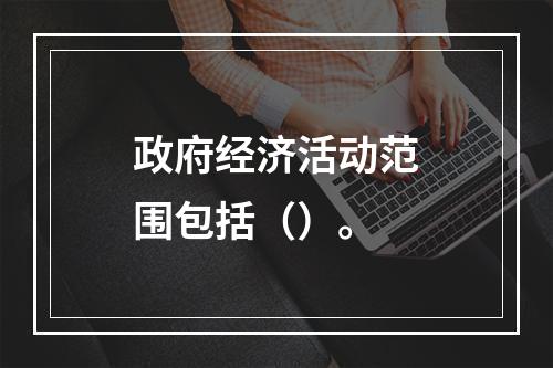 政府经济活动范围包括（）。