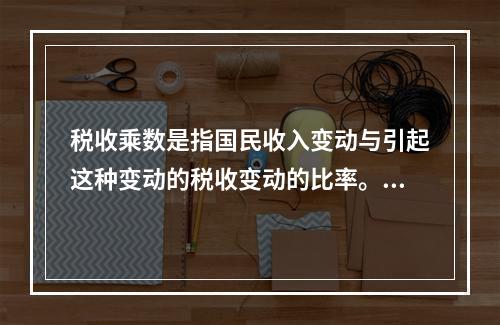 税收乘数是指国民收入变动与引起这种变动的税收变动的比率。如果