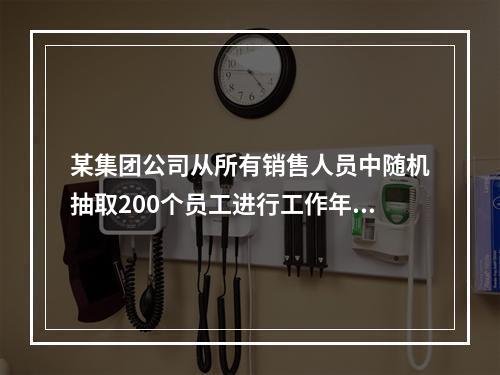 某集团公司从所有销售人员中随机抽取200个员工进行工作年限、