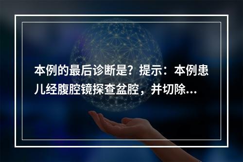 本例的最后诊断是？提示：本例患儿经腹腔镜探查盆腔，并切除盆腔