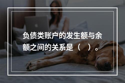 负债类账户的发生额与余额之间的关系是（　）。