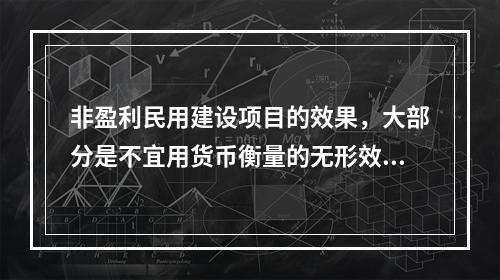 非盈利民用建设项目的效果，大部分是不宜用货币衡量的无形效果，