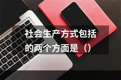 社会生产方式包括的两个方面是（）