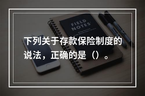 下列关于存款保险制度的说法，正确的是（）。