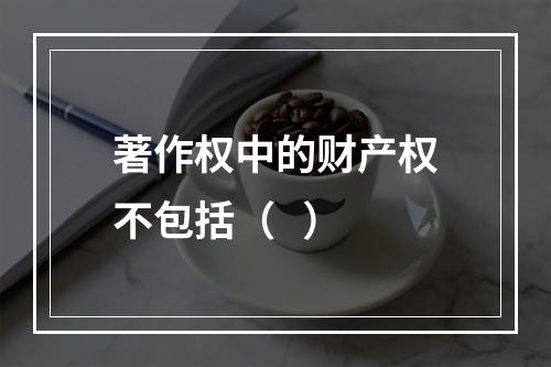 著作权中的财产权不包括（   ）