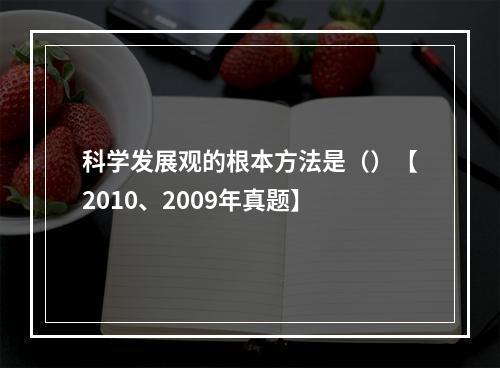 科学发展观的根本方法是（）【2010、2009年真题】