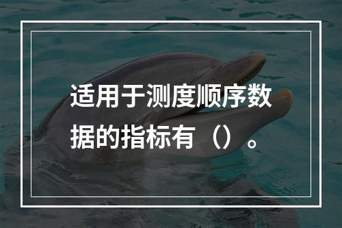 适用于测度顺序数据的指标有（）。