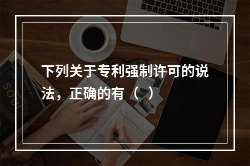 下列关于专利强制许可的说法，正确的有（   ）