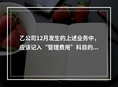 乙公司12月发生的上述业务中，应该记入“管理费用”科目的金额