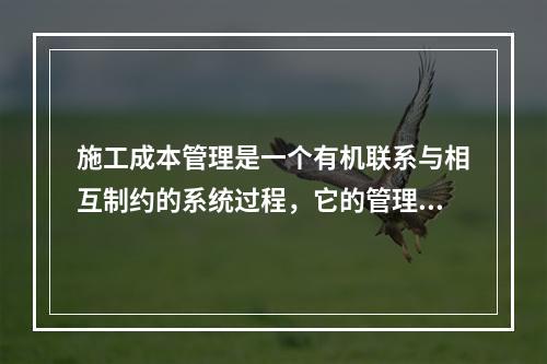 施工成本管理是一个有机联系与相互制约的系统过程，它的管理内容