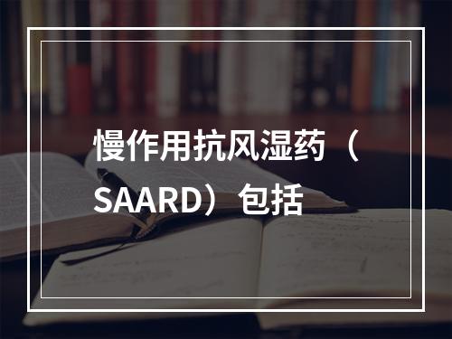 慢作用抗风湿药（SAARD）包括